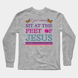 I Just Wanna Sit At The Feet Of Jesus Long Sleeve T-Shirt